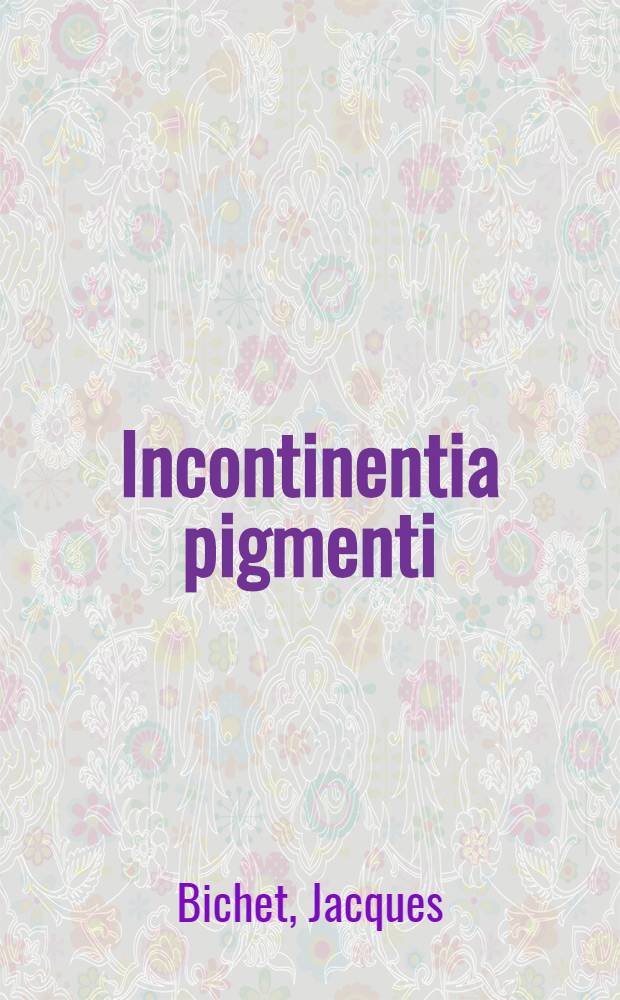 Incontinentia pigmenti : Étude à propos d'un nouveau cas : Thèse pour le doctorat en méd. (diplôme d'État)
