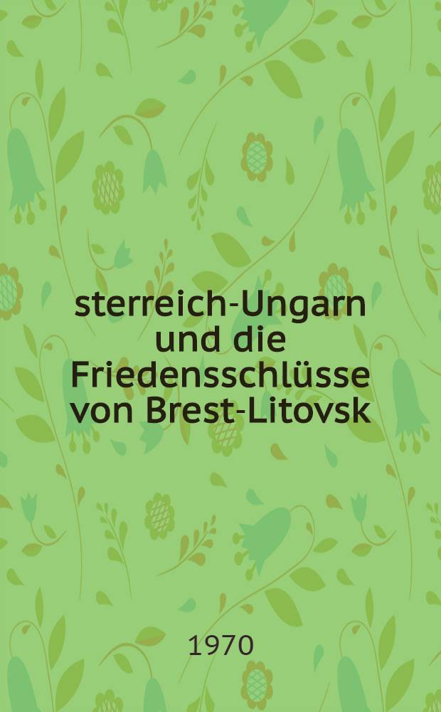 Österreich-Ungarn und die Friedensschlüsse von Brest-Litovsk