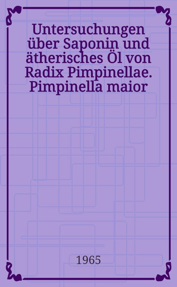 Untersuchungen über Saponin und ätherisches Öl von Radix Pimpinellae. Pimpinella maior (L.) Hudson und Pimpinella saxifraga L. : Von der Eidgenössischen techn. Hochschule in Zürich ... genehmigte Promotionsarbeit