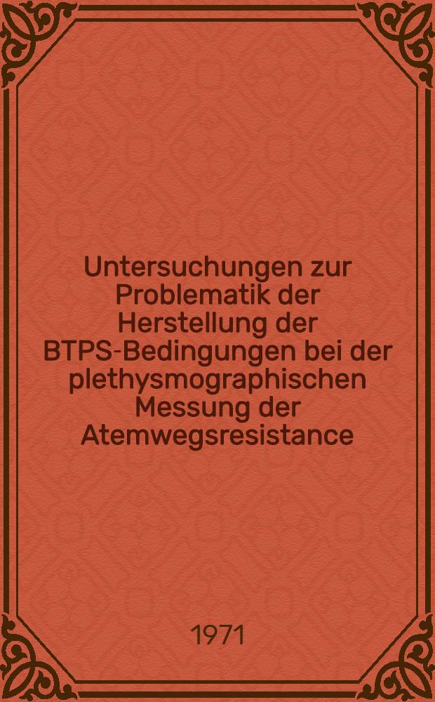 Untersuchungen zur Problematik der Herstellung der BTPS-Bedingungen bei der plethysmographischen Messung der Atemwegsresistance : Inaug.-Diss. ... der ... Med. Fak. der ... Univ. zu Bonn