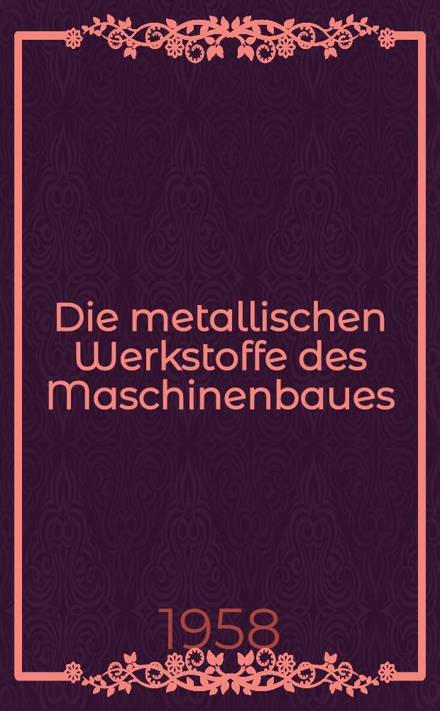 Die metallischen Werkstoffe des Maschinenbaues