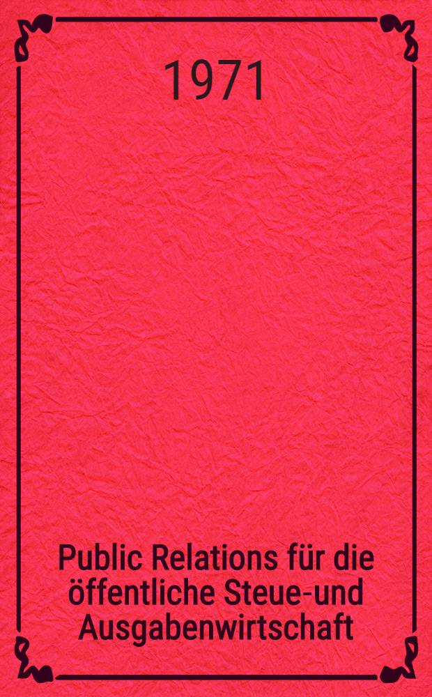 Public Relations f&uuml;r die &ouml;ffentliche Steuer- und Ausgabenwirtschaft : Eine finanzpsychologische Konzeption : Inaug.-Diss. ... der Wirtschafts- und Sozialwiss. Fak. der Univ. zu K&ouml;ln