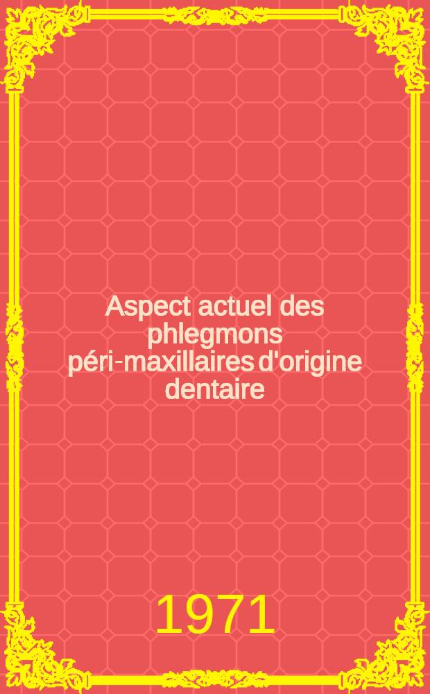 Aspect actuel des phlegmons péri-maxillaires d'origine dentaire : Thèse