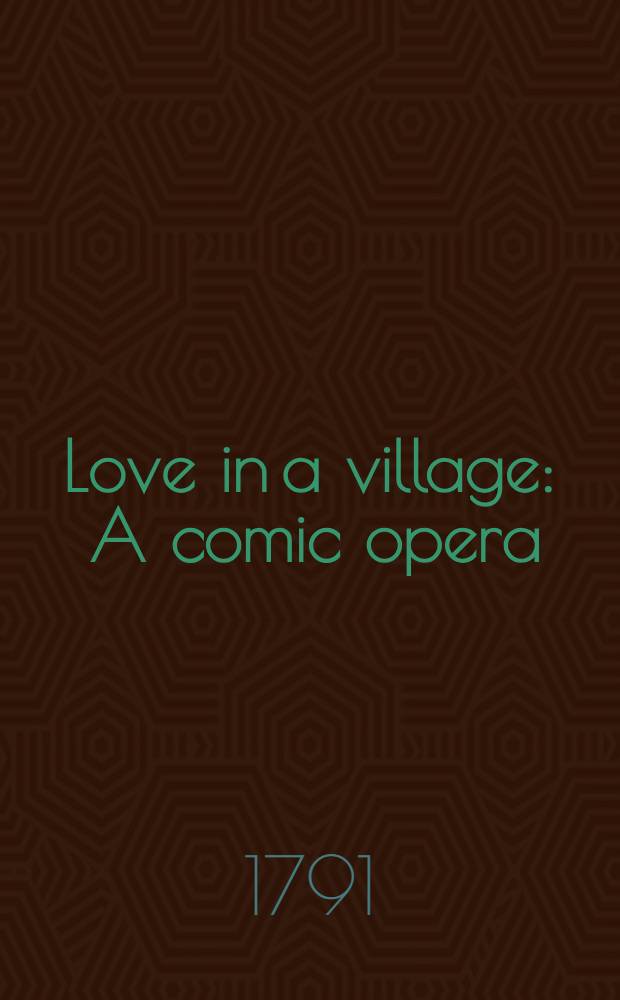 Love in a village : A comic opera