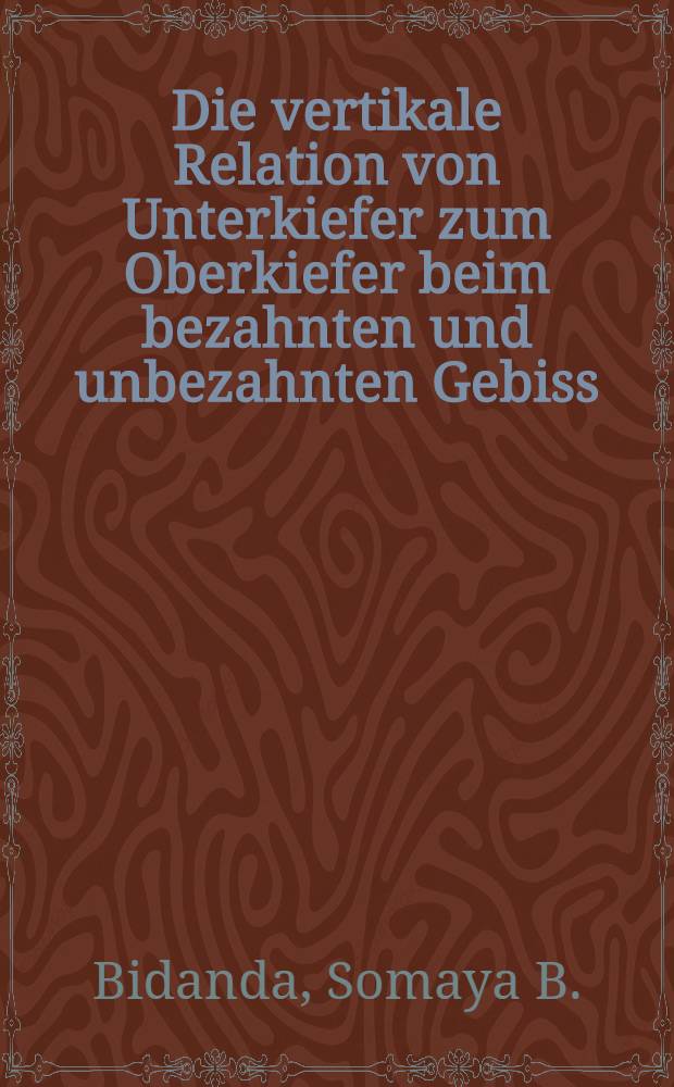 Die vertikale Relation von Unterkiefer zum Oberkiefer beim bezahnten und unbezahnten Gebiss : (Vergleichende Bestimmung nach verschiedenen Methoden) : Inaug.-Diss. ... der ... Med. Fakultät der ... Univ. zu Bonn