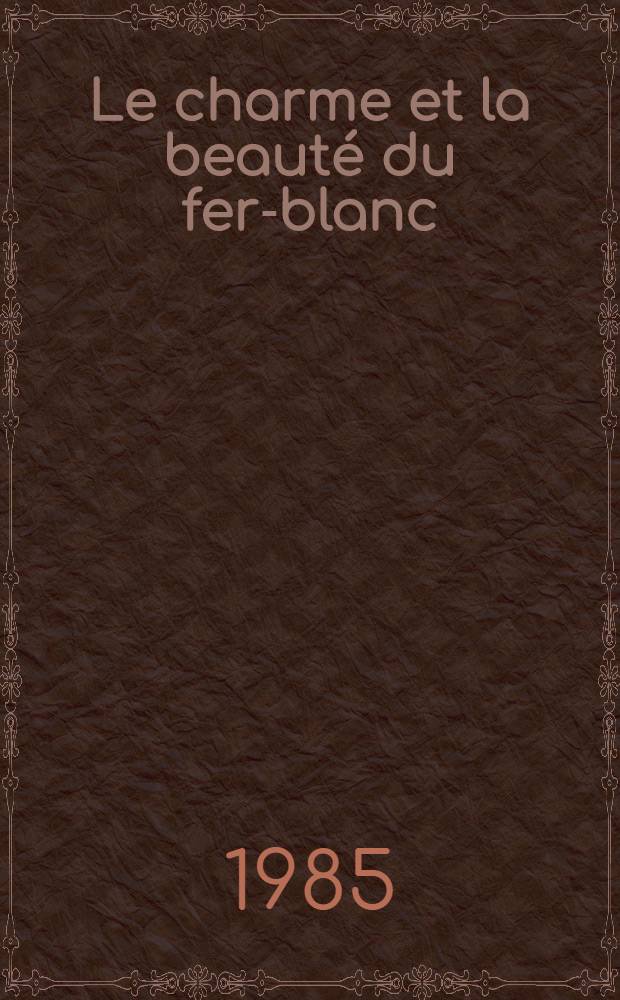 Le charme et la beaut&eacute; du fer-blanc : Album