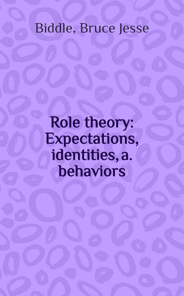 Role theory : Expectations, identities, a. behaviors