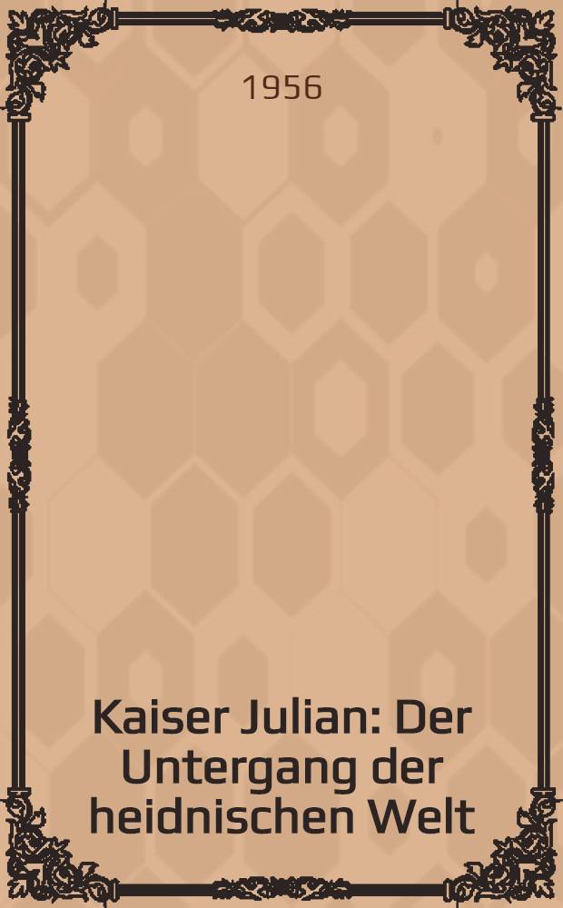 Kaiser Julian : Der Untergang der heidnischen Welt