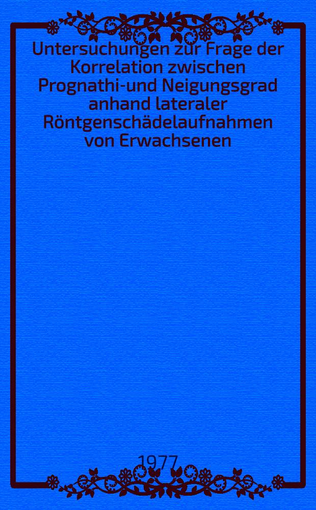 Untersuchungen zur Frage der Korrelation zwischen Prognathie- und Neigungsgrad anhand lateraler Röntgenschädelaufnahmen von Erwachsenen : Inaug.-Diss. der Med. Fak. der Univ. Erlangen-Nürnberg