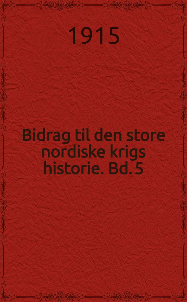 Bidrag til den store nordiske krigs historie. Bd. 5 : Kampen om Tønning 1713-1714 og Stenbocks hær i Dansk fangenskab 1713-1719