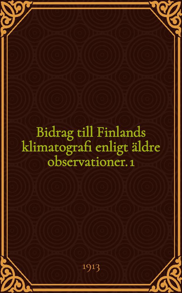 Bidrag till Finlands klimatografi enligt äldre observationer. 1/4 : Observationer på 1750-och 1760-talen i Laihela, Malaks, Birkala och Lovisa