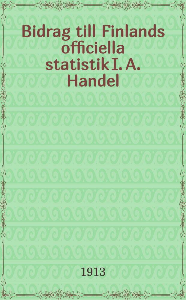 Bidrag till Finlands officiella statistik I. A. Handel : Finlands handel på Ryssland och utrikes orter. 1913-