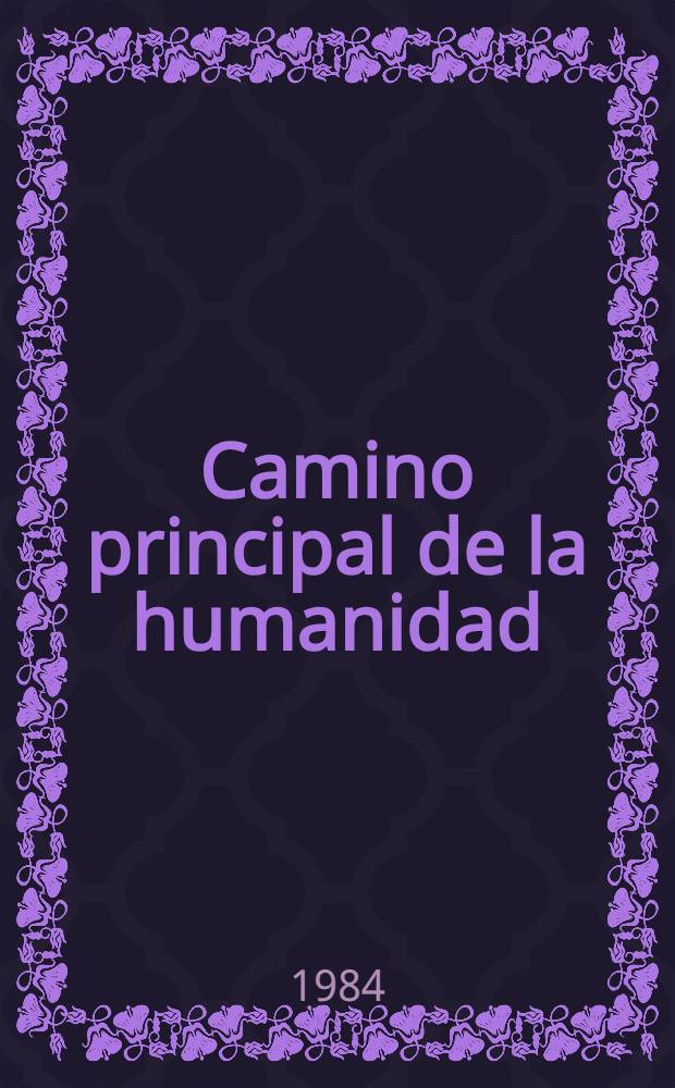 Camino principal de la humanidad : (Textos de conferencias en ciencias sociales)