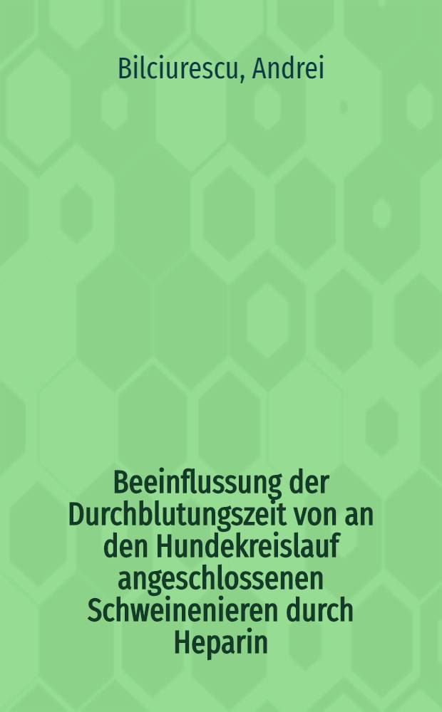 Beeinflussung der Durchblutungszeit von an den Hundekreislauf angeschlossenen Schweinenieren durch Heparin : Inaug.-Diss. ... der Med. Fak. der ... Univ. zu Bonn
