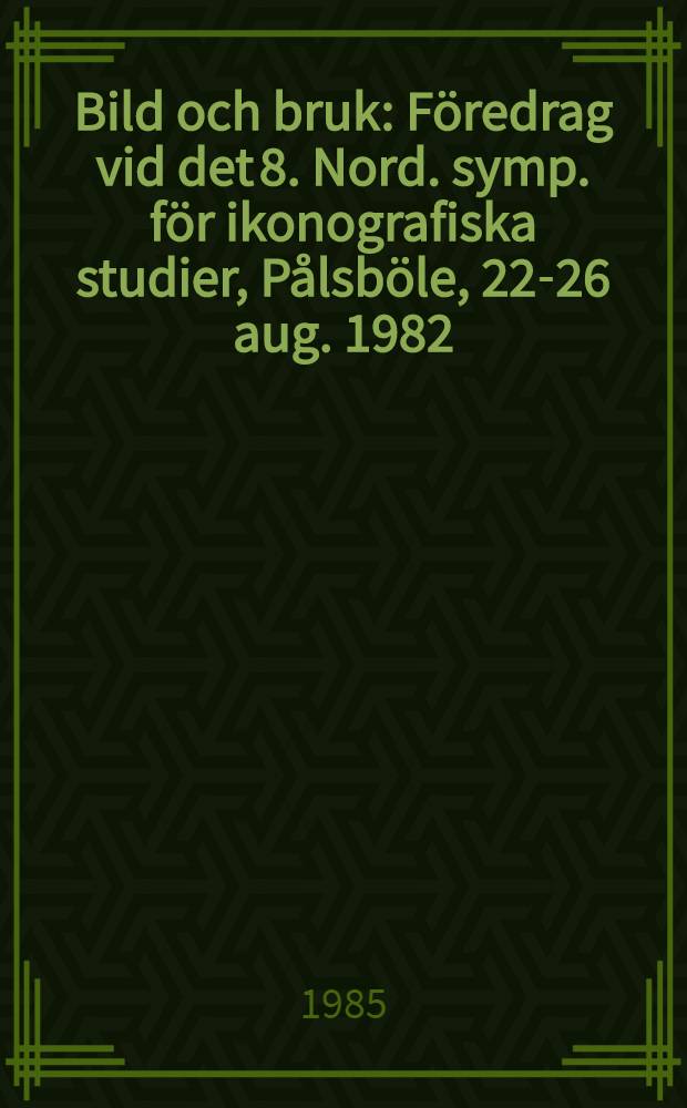 Bild och bruk : Föredrag vid det 8. Nord. symp. för ikonografiska studier, Pålsböle, 22-26 aug. 1982