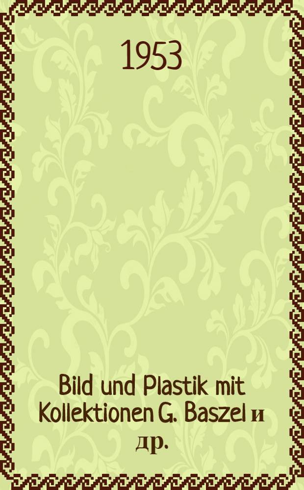 Bild und Plastik mit Kollektionen G. Baszel [и др. : Album : Die Ausstellung ... 28. März - 3. Mai 1953