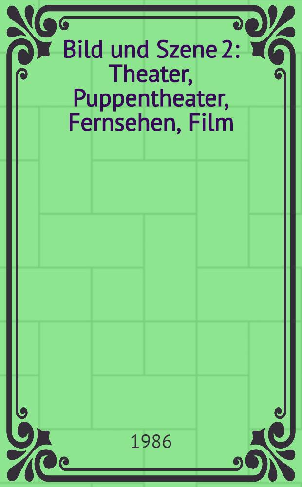 Bild und Szene 2 : Theater, Puppentheater, Fernsehen, Film : Ausst. der Sekt. Szenografie im Verband bildender Künstler der DDR der Bezirke Berlin, Frankfurt / Oder, Neubrandenburg, Potsdam, Rostock, Schwerin, Berlin, Ausstellungszentrum am Fernsehturm vom 2. bis 27. Okt. 1986 : Katalog