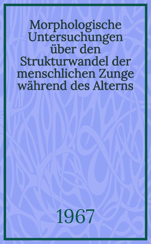 Morphologische Untersuchungen über den Strukturwandel der menschlichen Zunge während des Alterns : Inaug.-Diss. ... der ... Med. Fakultät der ... Univ. Mainz