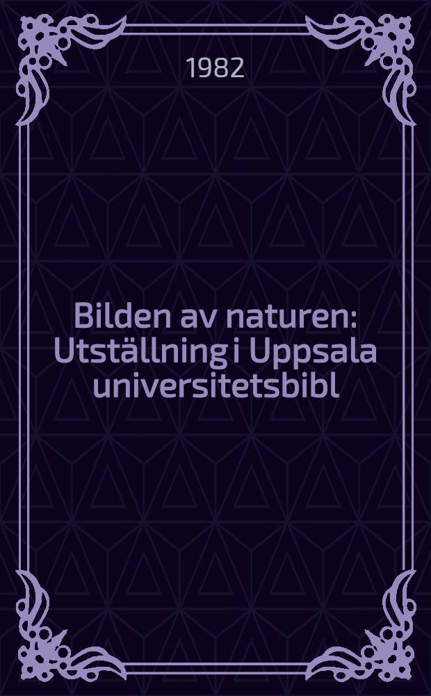 Bilden av naturen : Utställning i Uppsala universitetsbibl