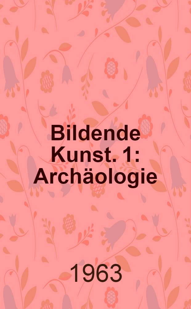 Bildende Kunst. 1 : Archäologie