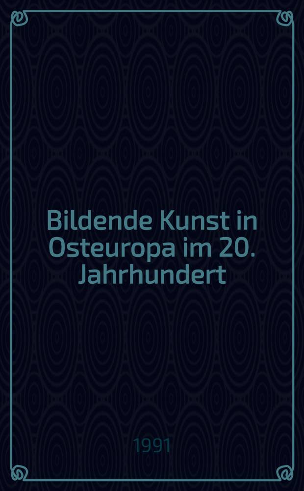 Bildende Kunst in Osteuropa im 20. Jahrhundert = Art in Eastern Europe in the 20th century
