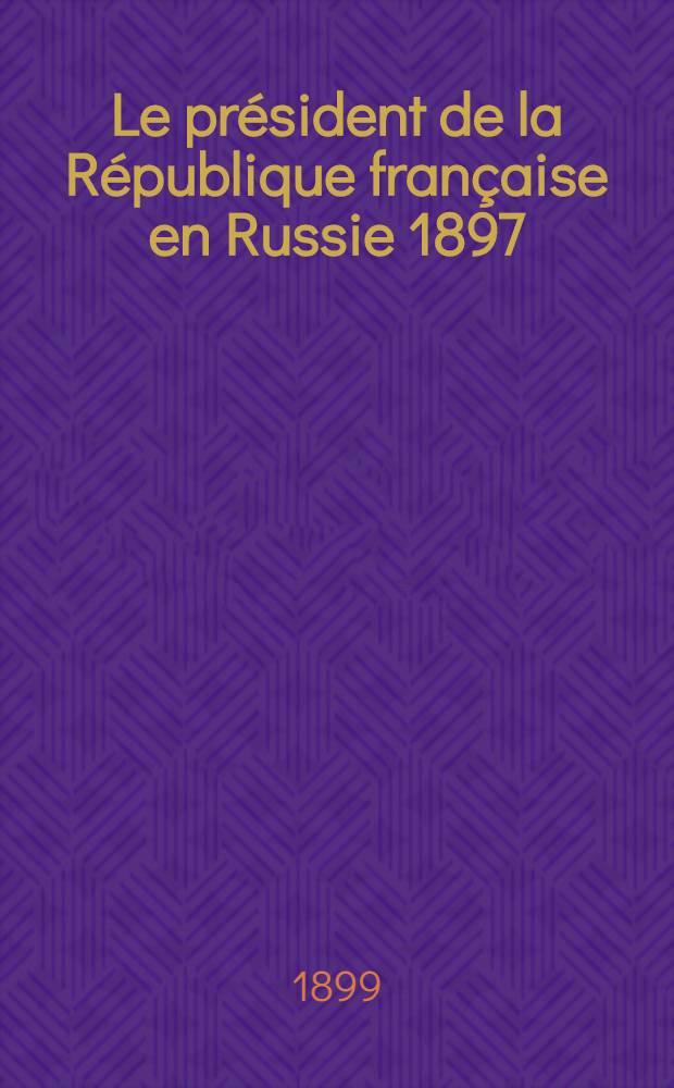 Le président de la République française en Russie 1897 : A la mémoire de Félix Faure