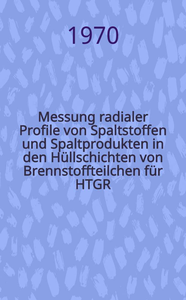 Messung radialer Profile von Spaltstoffen und Spaltprodukten in den Hüllschichten von Brennstoffteilchen für HTGR