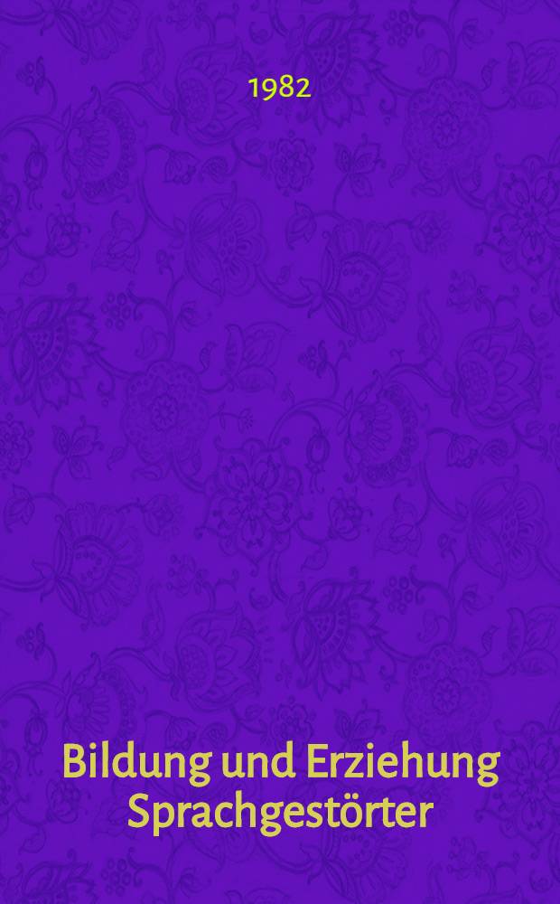Bildung und Erziehung Sprachgestörter : Zur päd. Arbeit in Sprachheilkindergärten in Sprachheilschulen u. in Sonderpäd. Beratungsstellen für Sprach- u. Stimmgeschädigte