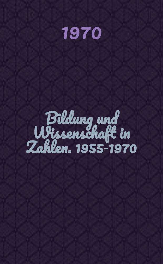 Bildung und Wissenschaft in Zahlen. 1955-1970