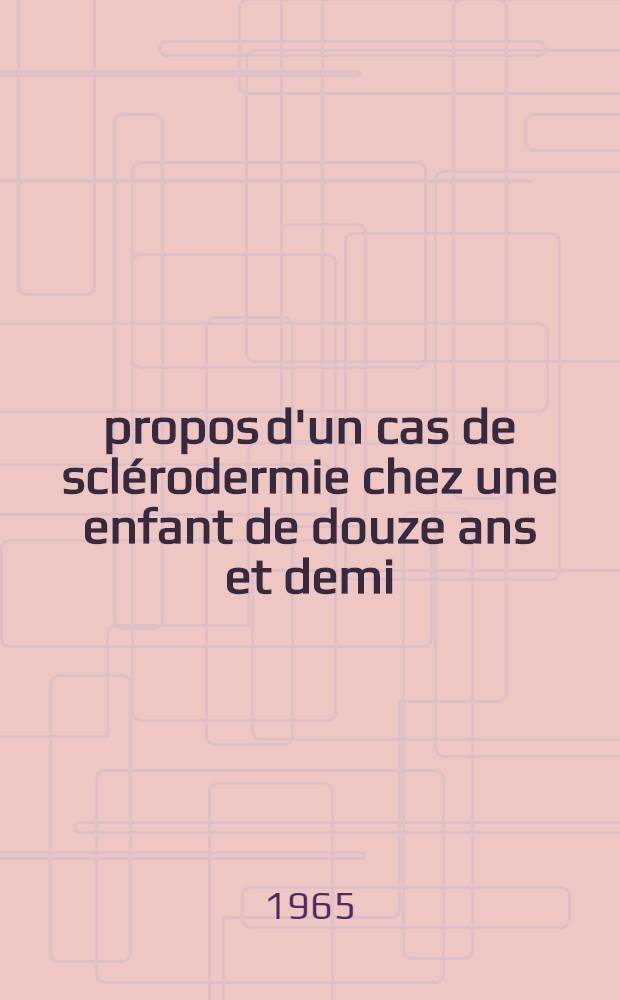 À propos d'un cas de sclérodermie chez une enfant de douze ans et demi : Thèse ..