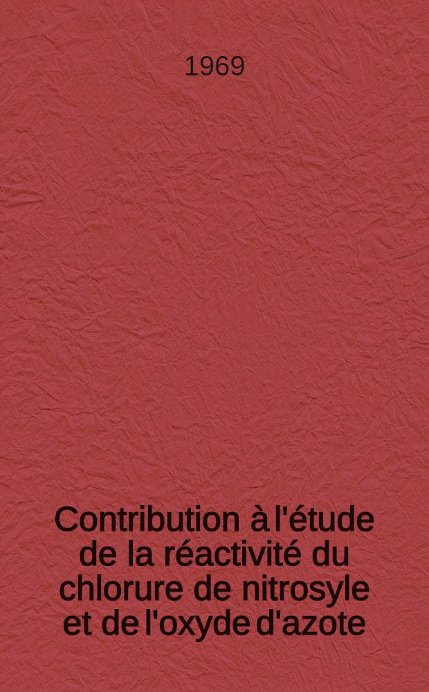 Contribution à l'étude de la réactivité du chlorure de nitrosyle et de l'oxyde d'azote (III) : Action sur les 2-thiényloléfines : 1-re thèse présentée ... à la Faculté des sciences de l'Univ. de Besançon ..