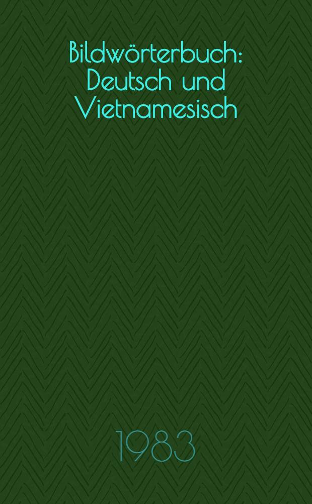 Bildw&ouml;rterbuch : Deutsch und Vietnamesisch : Mit Wortgut zu 200 Bildtafeln sowie einem dt. u. vietn. Register