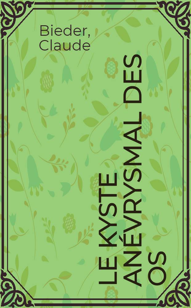 Le kyste anévrysmal des os : Thèse ..
