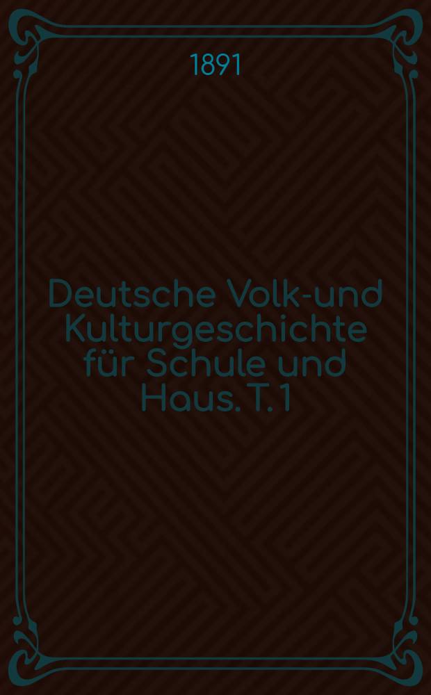 Deutsche Volks- und Kulturgeschichte für Schule und Haus. T. 1 : Die Urzeit