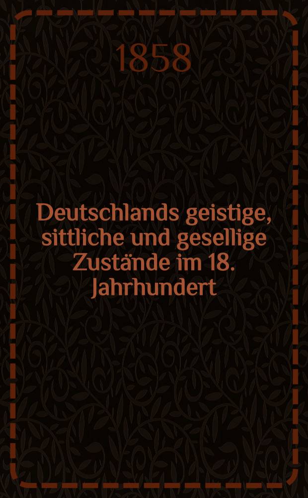 Deutschlands geistige, sittliche und gesellige Zustände im 18. Jahrhundert
