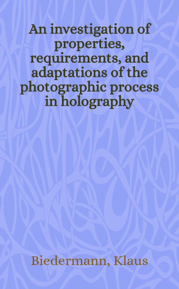 An investigation of properties, requirements, and adaptations of the photographic process in holography : A summary : Avhandl. ... med. tillstånd av Kgl. Tekn Högskolan