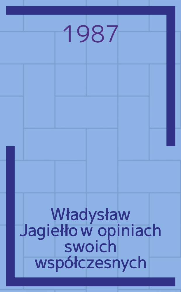 Władysław Jagiełło w opiniach swoich współczesnych : Próba charakterystyki jego osobowości