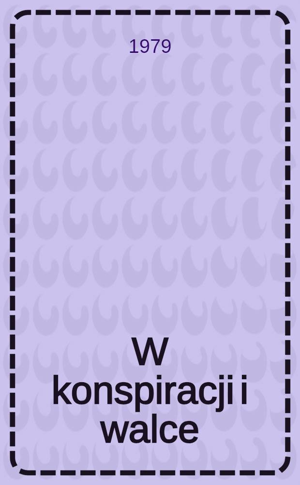 W konspiracji i walce : Z kart pol. ruchu oporu we Francji, 1940-1944