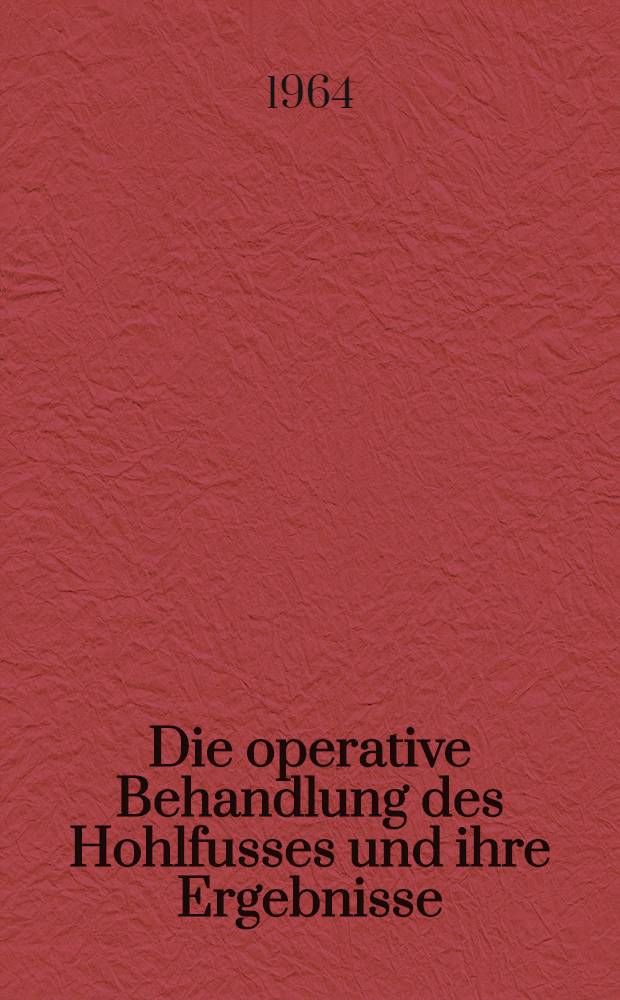 Die operative Behandlung des Hohlfusses und ihre Ergebnisse : Inaug.-Diss. ... der ... Med. Fakultät der Univ. des Saarlandes