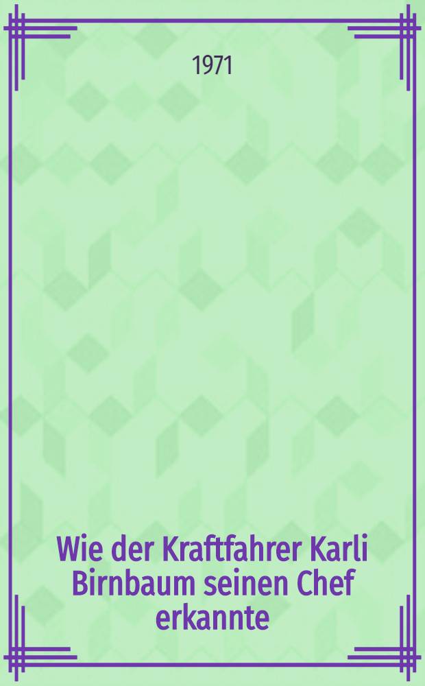 Wie der Kraftfahrer Karli Birnbaum seinen Chef erkannte