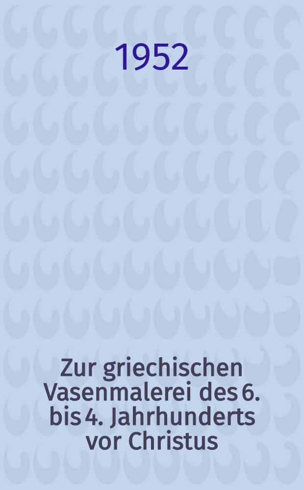 Zur griechischen Vasenmalerei des 6. bis 4. Jahrhunderts vor Christus : Bilder und Einführender Text