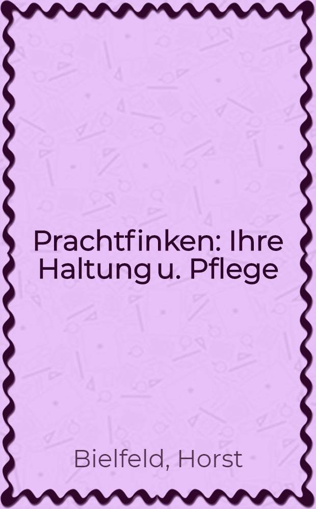 Prachtfinken : Ihre Haltung u. Pflege