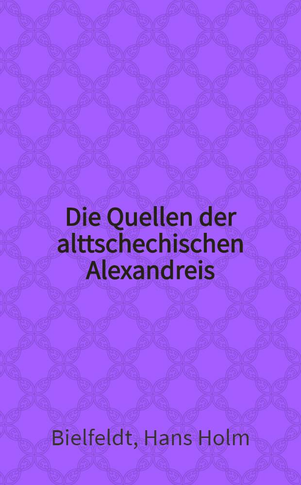 Die Quellen der alttschechischen Alexandreis