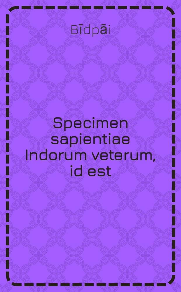 Specimen sapientiae Indorum veterum, id est: Liber ethico-politicus pervetustus, dictus ... Graece Στεφανίτης και Ιχνηλάτης