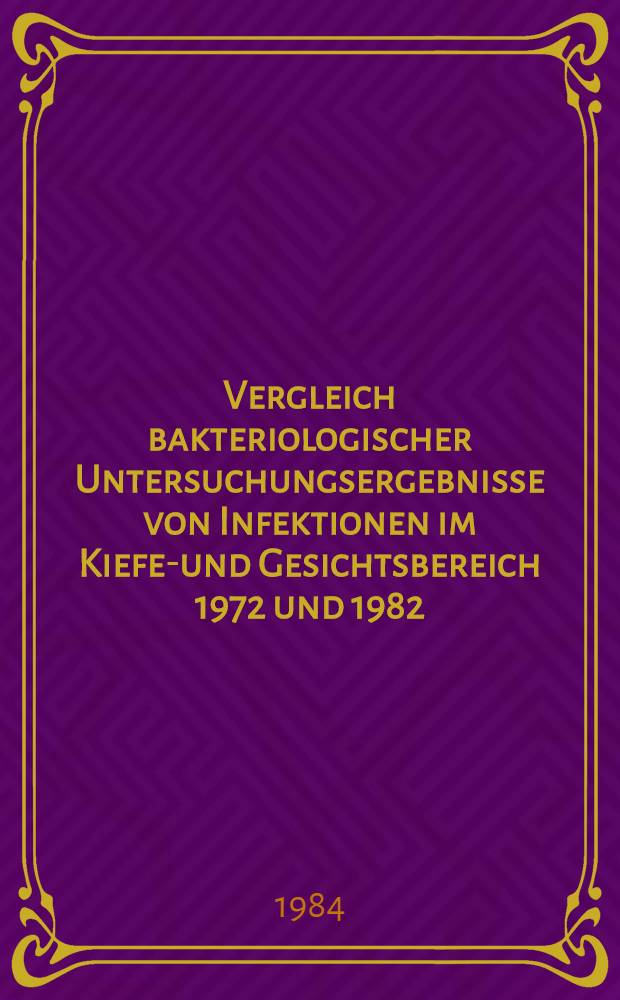 Vergleich bakteriologischer Untersuchungsergebnisse von Infektionen im Kiefer- und Gesichtsbereich 1972 und 1982 : Inaug.-Diss