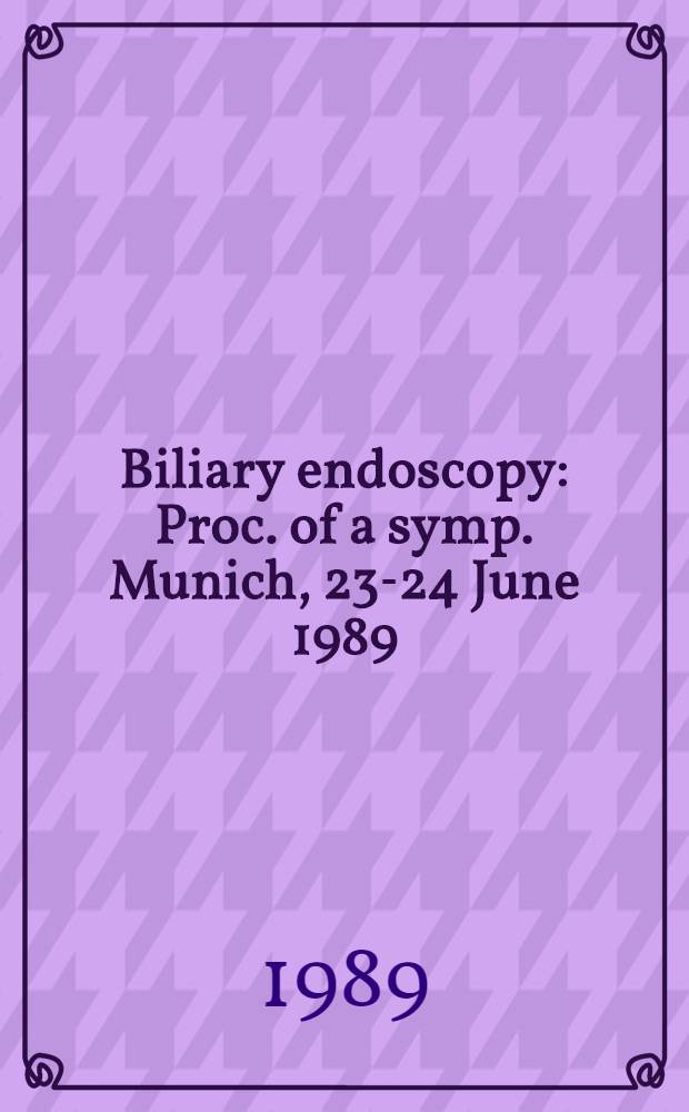 Biliary endoscopy : Proc. of a symp. Munich, 23-24 June 1989