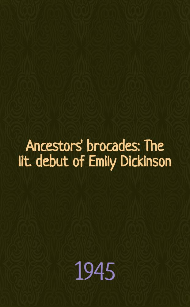 Ancestors' brocades : The lit. debut of Emily Dickinson