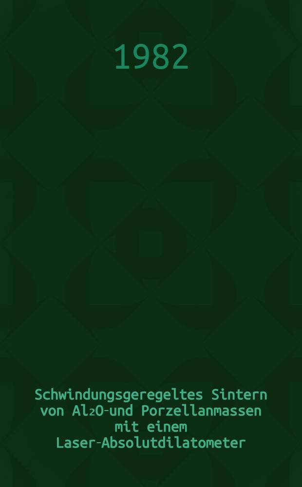 Schwindungsgeregeltes Sintern von Al₂O₃- und Porzellanmassen mit einem Laser-Absolutdilatometer : Diss