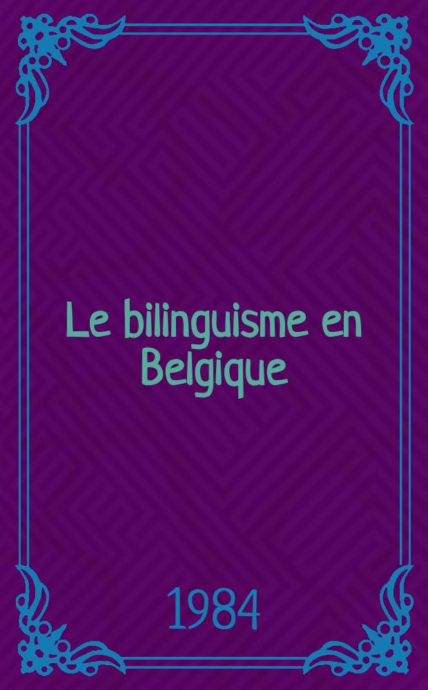 Le bilinguisme en Belgique : Le cas de Bruxelles : Communications présentées au Colloque "Du disciplinaire vers l'interdisciplinaire dans l'étude du contact des langues", tenu à Québec du 22 au 25 mai 1983