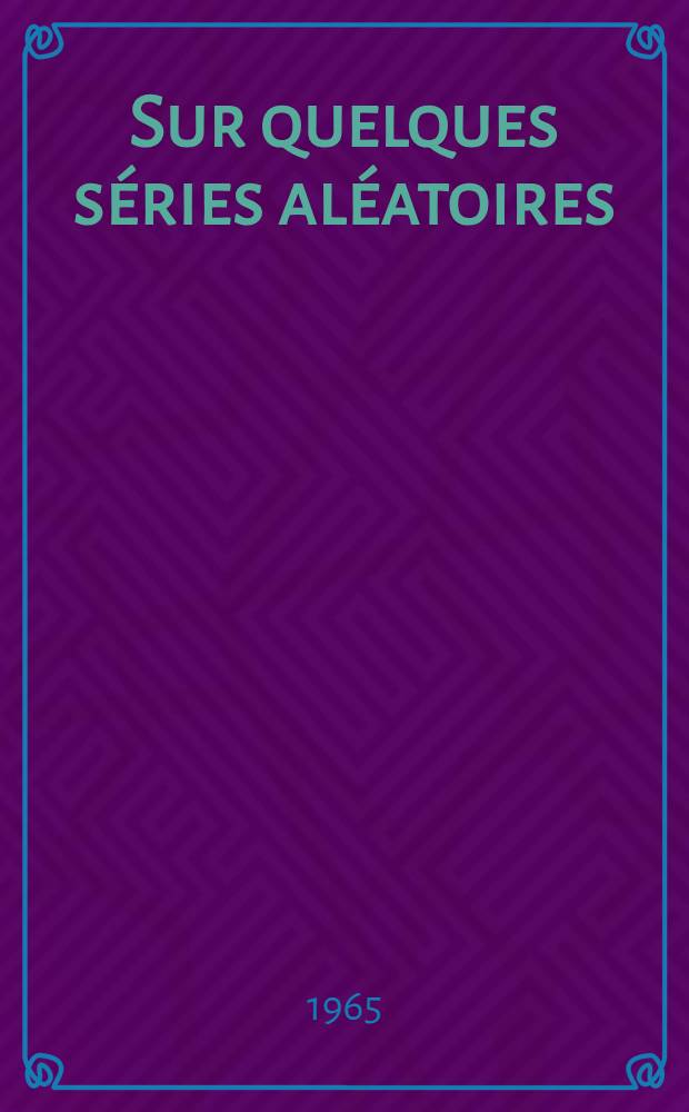 Sur quelques séries aléatoires: 1-re thèse; Propositions données par la Faculté: 2-e thèse: Thèses présentées à la Faculté des sciences de l'Univ. de Paris / par Pierre Billard